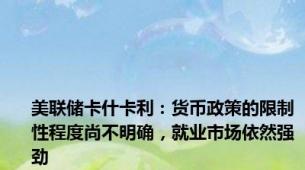 美联储卡什卡利：货币政策的限制性程度尚不明确，就业市场依然强劲