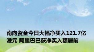 南向资金今日大幅净买入121.7亿港元 阿里巴巴获净买入额居前