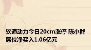 软通动力今日20cm涨停 陈小群席位净买入1.06亿元