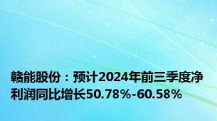 赣能股份：预计2024年前三季度净利润同比增长50.78%-60.58%