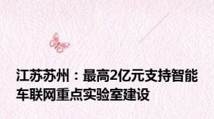 江苏苏州：最高2亿元支持智能车联网重点实验室建设