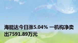 海能达今日涨5.04% 一机构净卖出7591.89万元