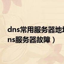 dns常用服务器地址（dns服务器故障）