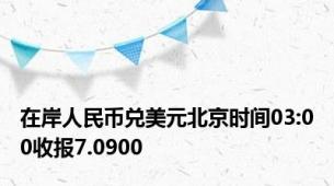 在岸人民币兑美元北京时间03:00收报7.0900