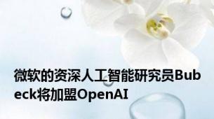 微软的资深人工智能研究员Bubeck将加盟OpenAI