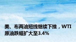 美、布两油短线继续下挫，WTI原油跌幅扩大至3.4%