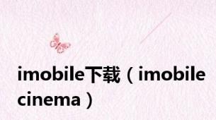 imobile下载（imobilecinema）