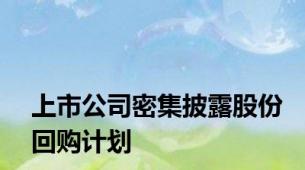 上市公司密集披露股份回购计划