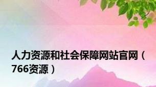 人力资源和社会保障网站官网（766资源）