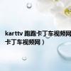 karttv 跑跑卡丁车视频网（跑跑卡丁车视频网）