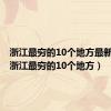 浙江最穷的10个地方最新消息（浙江最穷的10个地方）