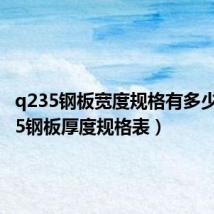 q235钢板宽度规格有多少（q235钢板厚度规格表）