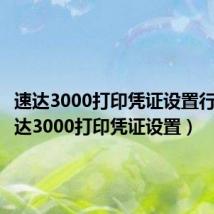 速达3000打印凭证设置行数（速达3000打印凭证设置）