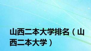 山西二本大学排名（山西二本大学）