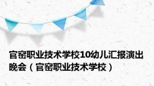 官窑职业技术学校10幼儿汇报演出晚会（官窑职业技术学校）