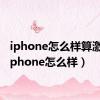 iphone怎么样算激活（iphone怎么样）