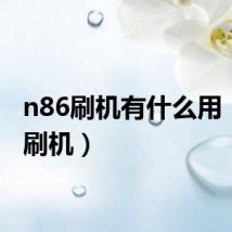 n86刷机有什么用（n86刷机）