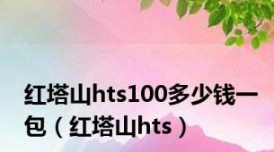 红塔山hts100多少钱一包（红塔山hts）