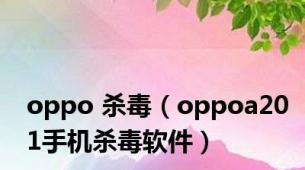 oppo 杀毒（oppoa201手机杀毒软件）