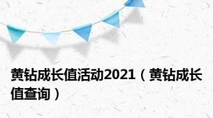 黄钻成长值活动2021（黄钻成长值查询）