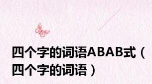 四个字的词语ABAB式（四个字的词语）