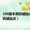 100版本男机械加点（男机械加点）