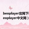 beoplayer官网下载（beoplayer中文网）