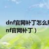 dnf官网补丁怎么用（dnf官网补丁）