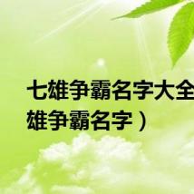 七雄争霸名字大全（七雄争霸名字）