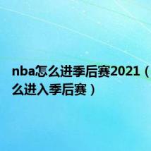 nba怎么进季后赛2021（nba怎么进入季后赛）