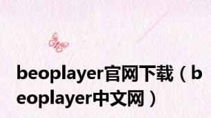 beoplayer官网下载（beoplayer中文网）