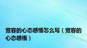 宽容的心态感悟怎么写（宽容的心态感悟）