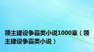 领主建设争霸类小说1000章（领主建设争霸类小说）