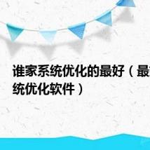 谁家系统优化的最好（最好的系统优化软件）