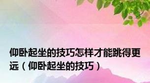 仰卧起坐的技巧怎样才能跳得更远（仰卧起坐的技巧）