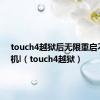 touch4越狱后无限重启不能刷机l（touch4越狱）