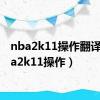 nba2k11操作翻译（nba2k11操作）