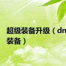 超级装备升级（dnf超级装备）