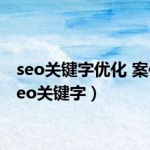 seo关键字优化 案件（seo关键字）