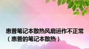 惠普笔记本散热风扇运作不正常（惠普的笔记本散热）