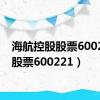 海航控股股票600221（股票600221）