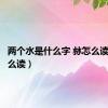 两个水是什么字 沝怎么读（沝怎么读）