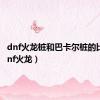 dnf火龙桩和巴卡尔桩的比例（dnf火龙）