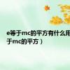 e等于mc的平方有什么用（e等于mc的平方）