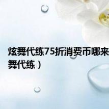 炫舞代练75折消费币哪来的（炫舞代练）