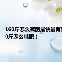 160斤怎么减肥最快最有效（160斤怎么减肥）