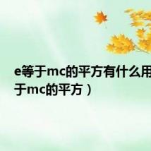 e等于mc的平方有什么用（e等于mc的平方）