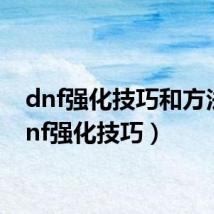 dnf强化技巧和方法（dnf强化技巧）