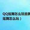 QQ炫舞怎么玩音舞（qq炫舞怎么玩）