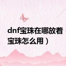 dnf宝珠在哪放着（dnf宝珠怎么用）